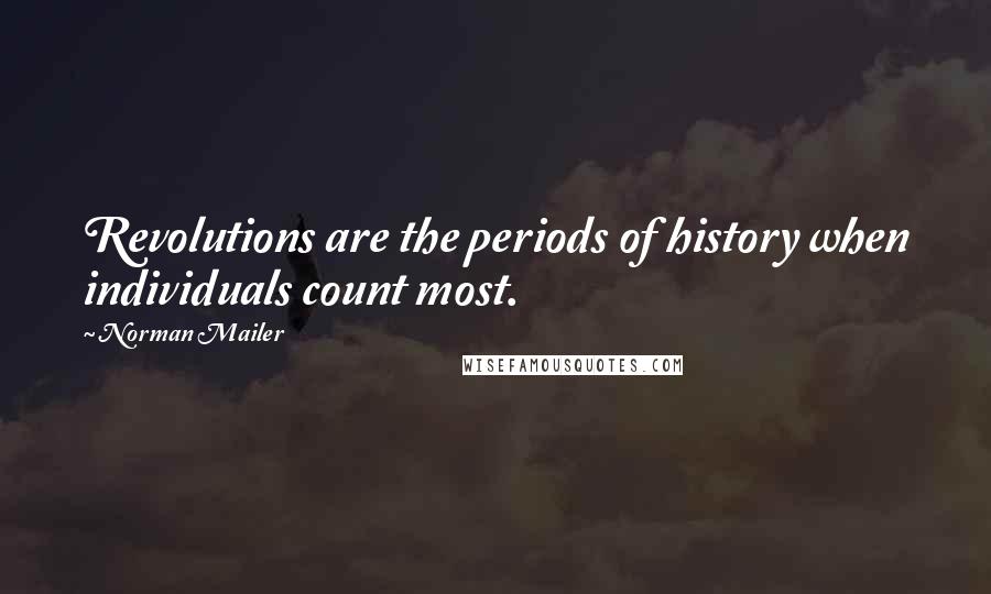 Norman Mailer Quotes: Revolutions are the periods of history when individuals count most.
