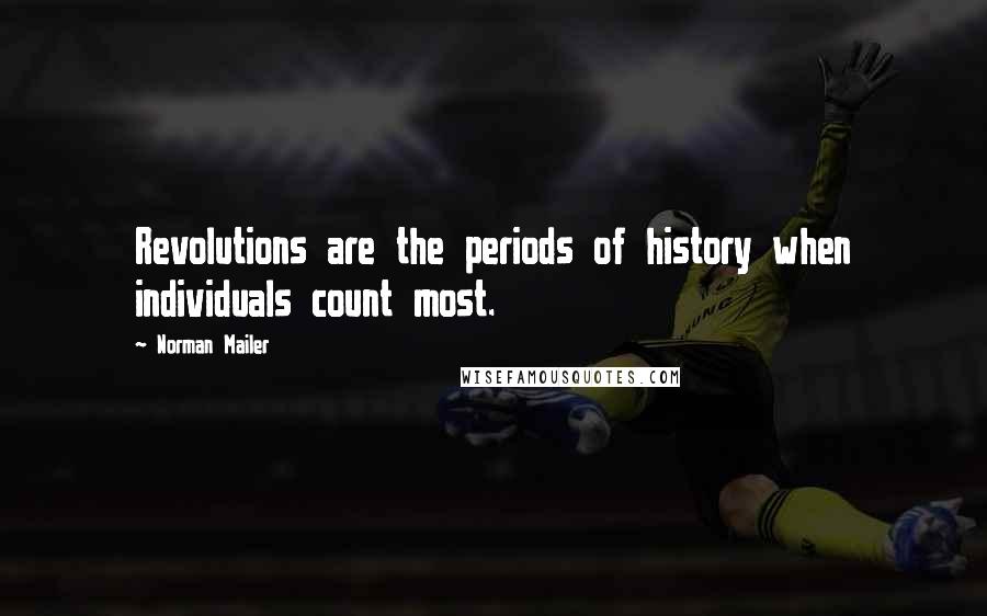 Norman Mailer Quotes: Revolutions are the periods of history when individuals count most.