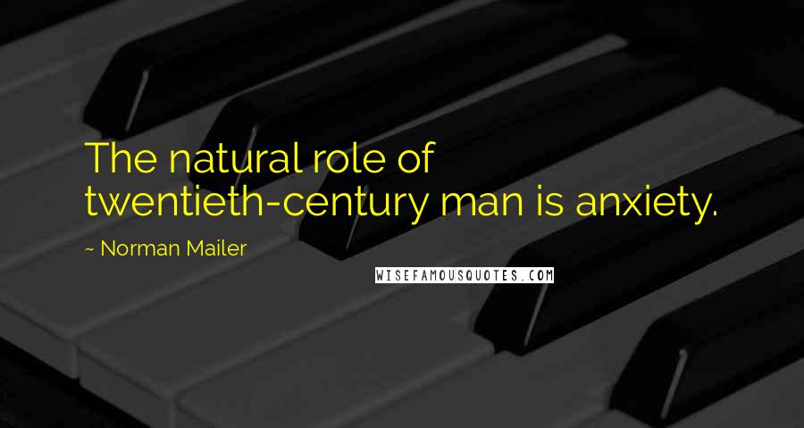 Norman Mailer Quotes: The natural role of twentieth-century man is anxiety.