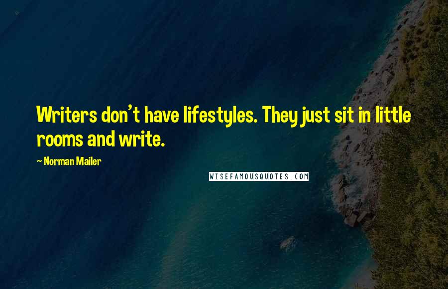 Norman Mailer Quotes: Writers don't have lifestyles. They just sit in little rooms and write.