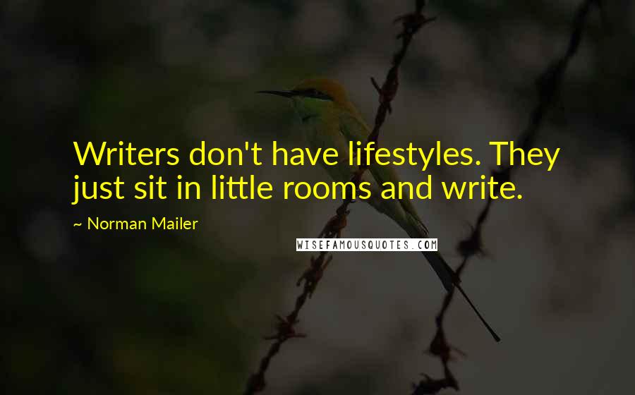 Norman Mailer Quotes: Writers don't have lifestyles. They just sit in little rooms and write.