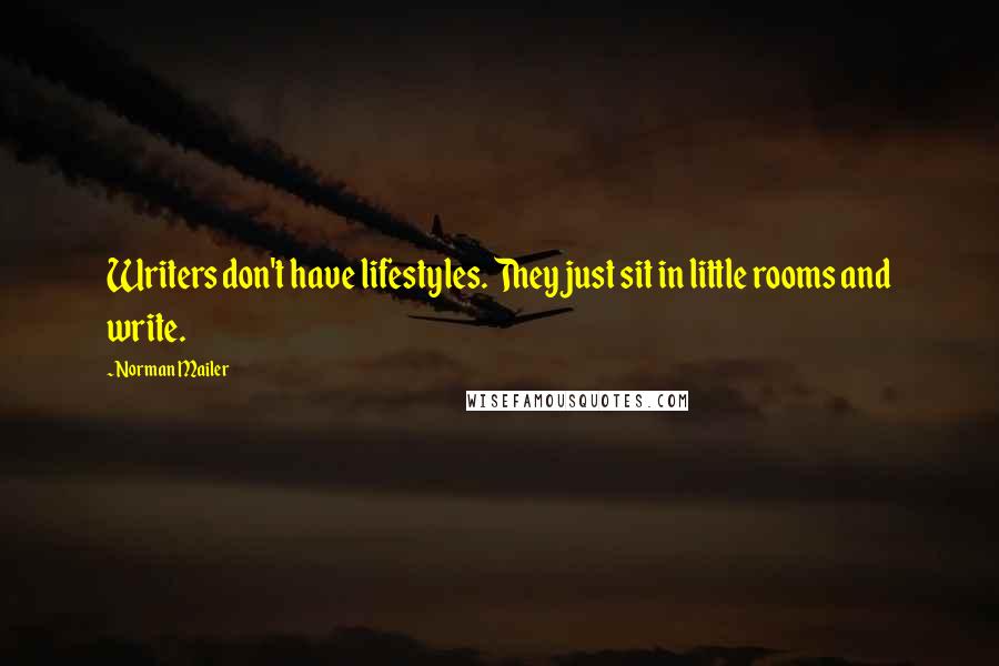 Norman Mailer Quotes: Writers don't have lifestyles. They just sit in little rooms and write.