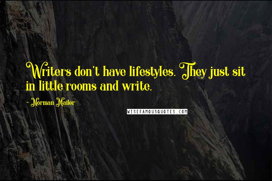 Norman Mailer Quotes: Writers don't have lifestyles. They just sit in little rooms and write.