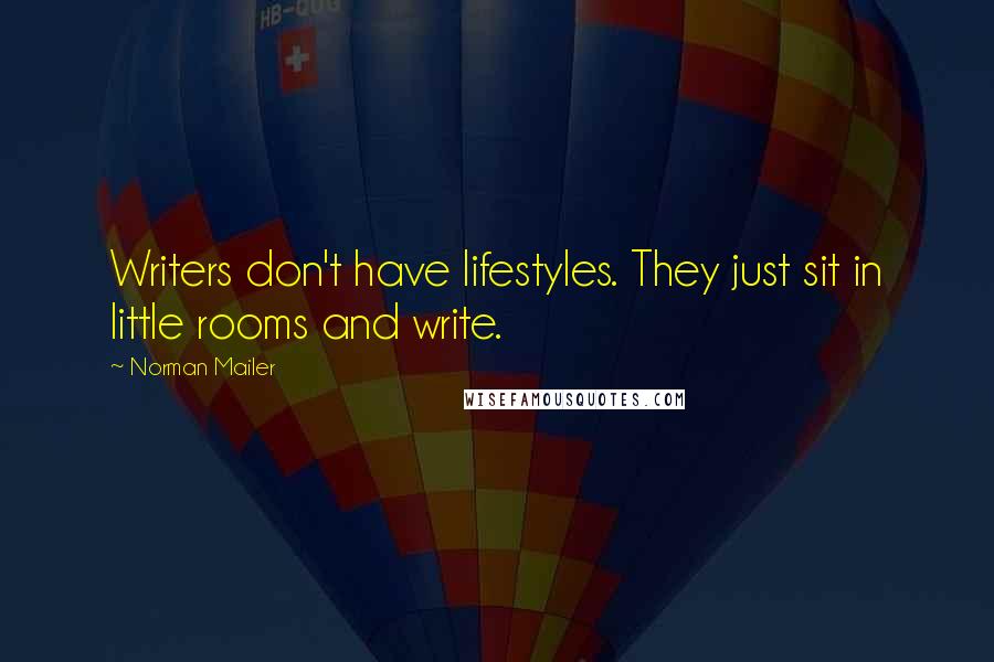 Norman Mailer Quotes: Writers don't have lifestyles. They just sit in little rooms and write.