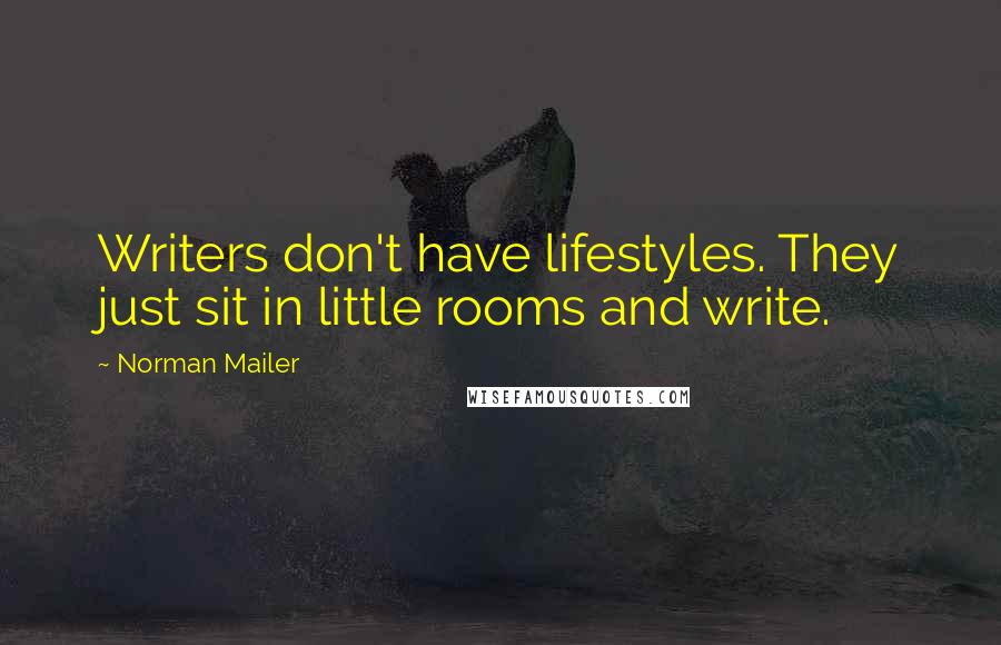 Norman Mailer Quotes: Writers don't have lifestyles. They just sit in little rooms and write.