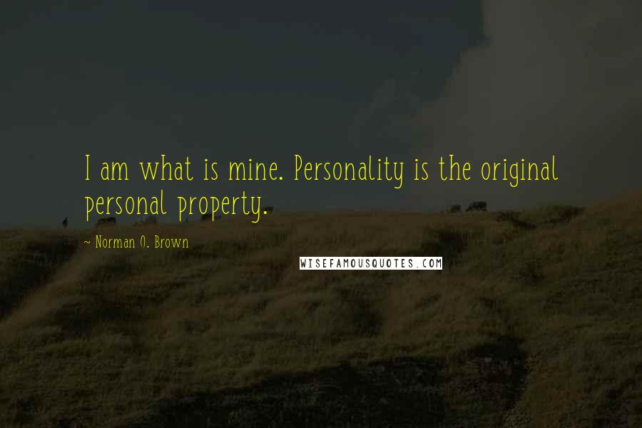 Norman O. Brown Quotes: I am what is mine. Personality is the original personal property.