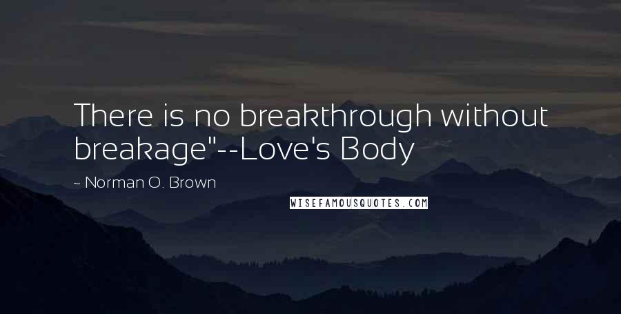 Norman O. Brown Quotes: There is no breakthrough without breakage"--Love's Body