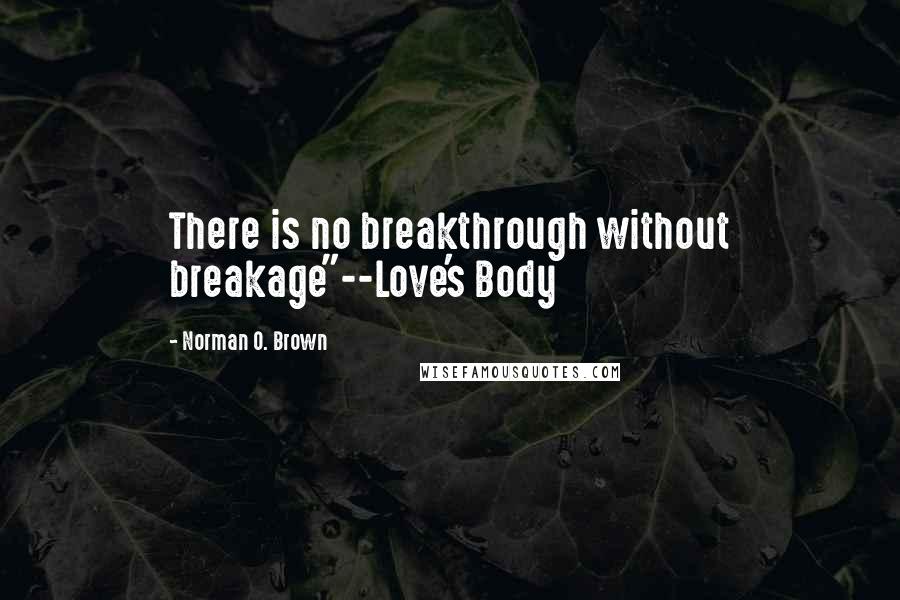 Norman O. Brown Quotes: There is no breakthrough without breakage"--Love's Body