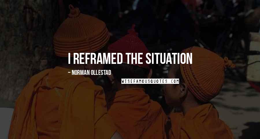 Norman Ollestad Quotes: I reframed the situation