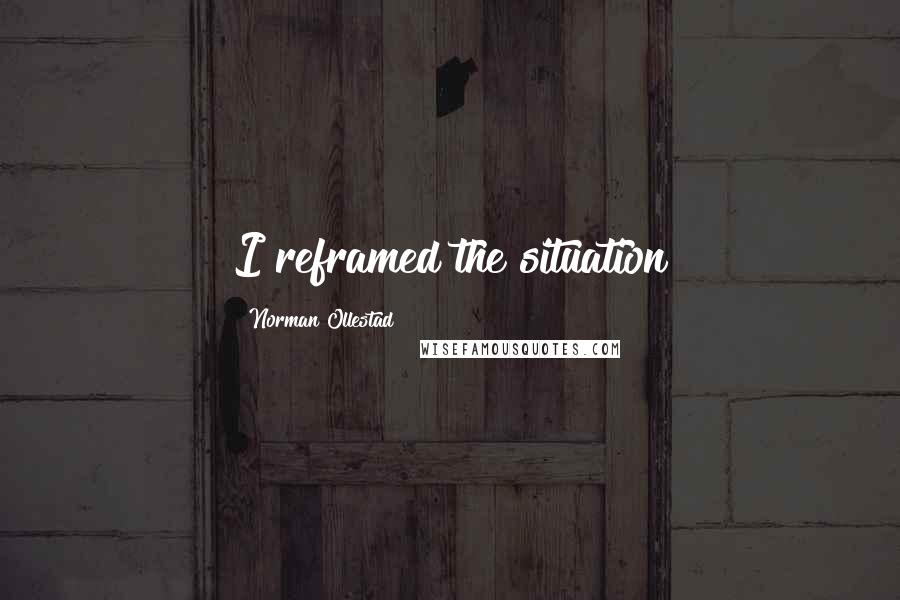 Norman Ollestad Quotes: I reframed the situation