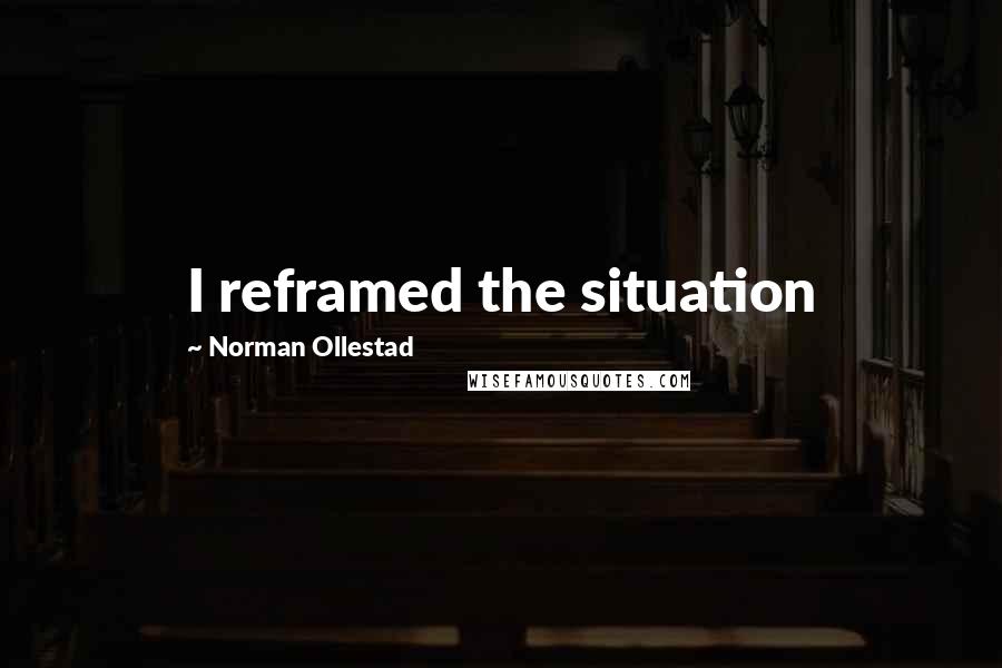 Norman Ollestad Quotes: I reframed the situation