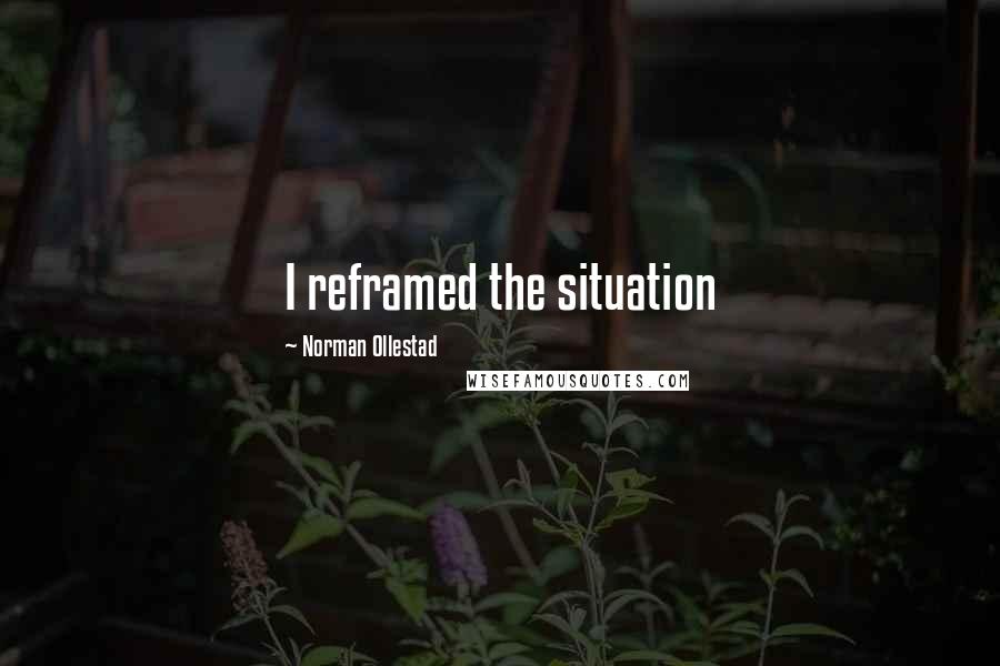 Norman Ollestad Quotes: I reframed the situation