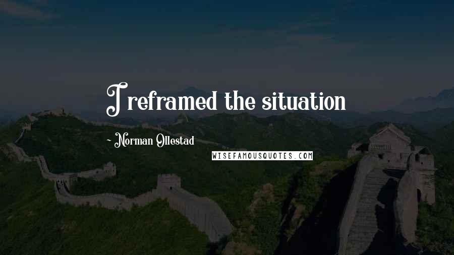 Norman Ollestad Quotes: I reframed the situation