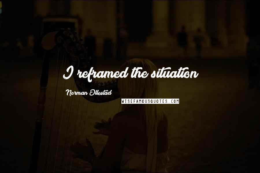 Norman Ollestad Quotes: I reframed the situation