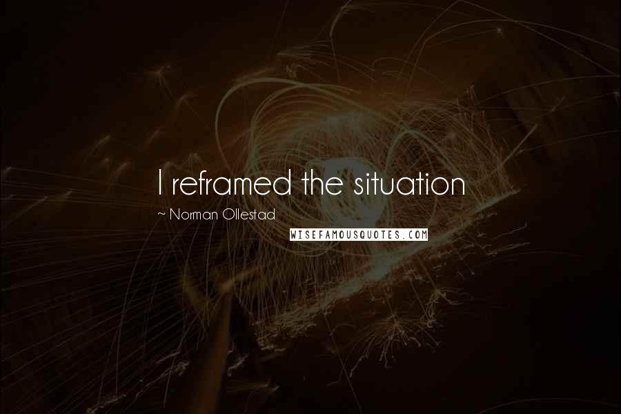 Norman Ollestad Quotes: I reframed the situation