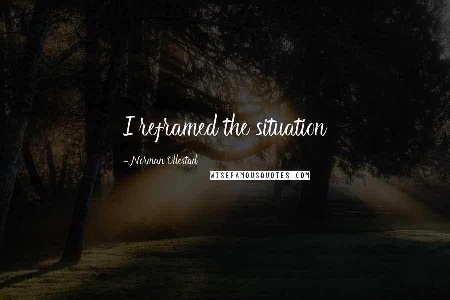 Norman Ollestad Quotes: I reframed the situation