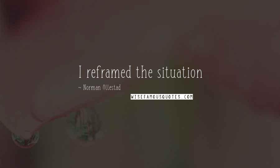 Norman Ollestad Quotes: I reframed the situation