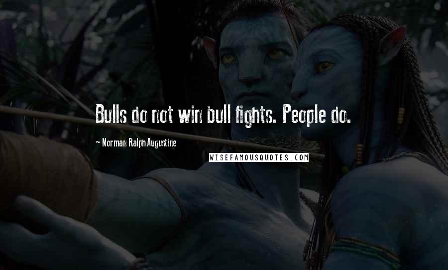 Norman Ralph Augustine Quotes: Bulls do not win bull fights. People do.