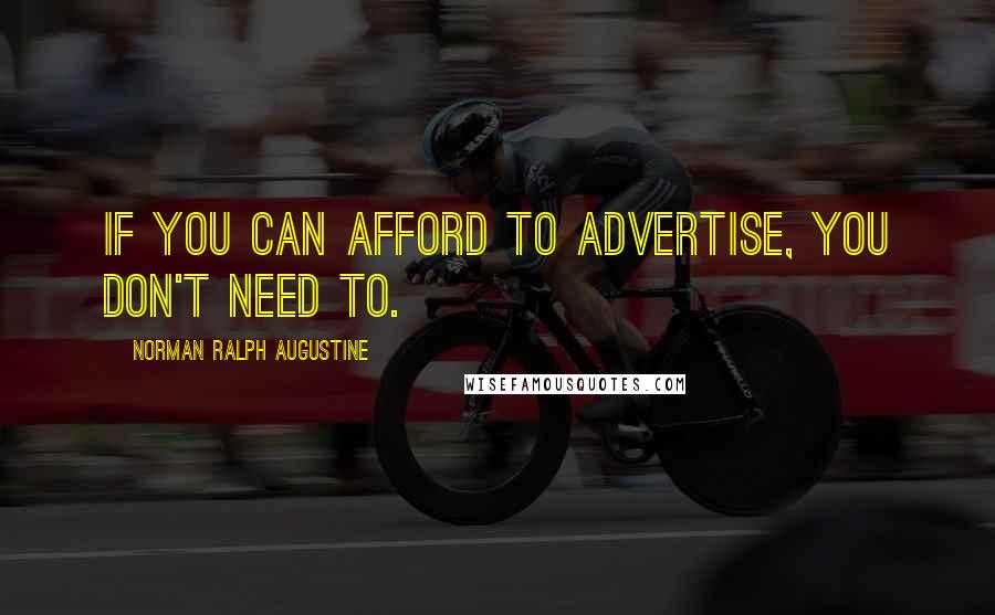 Norman Ralph Augustine Quotes: If you can afford to advertise, you don't need to.