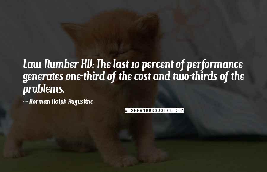 Norman Ralph Augustine Quotes: Law Number XV: The last 10 percent of performance generates one-third of the cost and two-thirds of the problems.