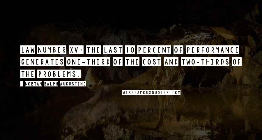 Norman Ralph Augustine Quotes: Law Number XV: The last 10 percent of performance generates one-third of the cost and two-thirds of the problems.