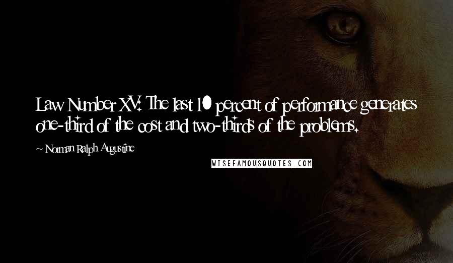 Norman Ralph Augustine Quotes: Law Number XV: The last 10 percent of performance generates one-third of the cost and two-thirds of the problems.