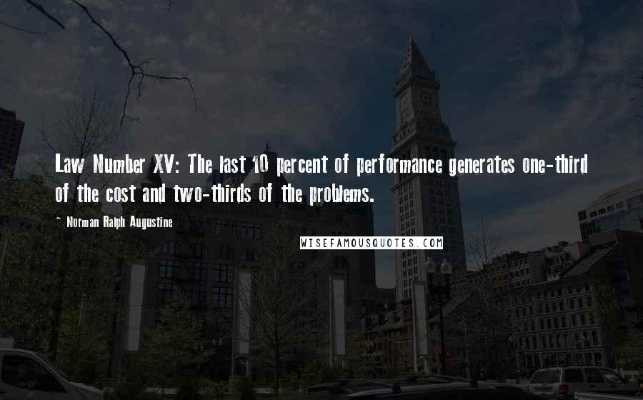 Norman Ralph Augustine Quotes: Law Number XV: The last 10 percent of performance generates one-third of the cost and two-thirds of the problems.