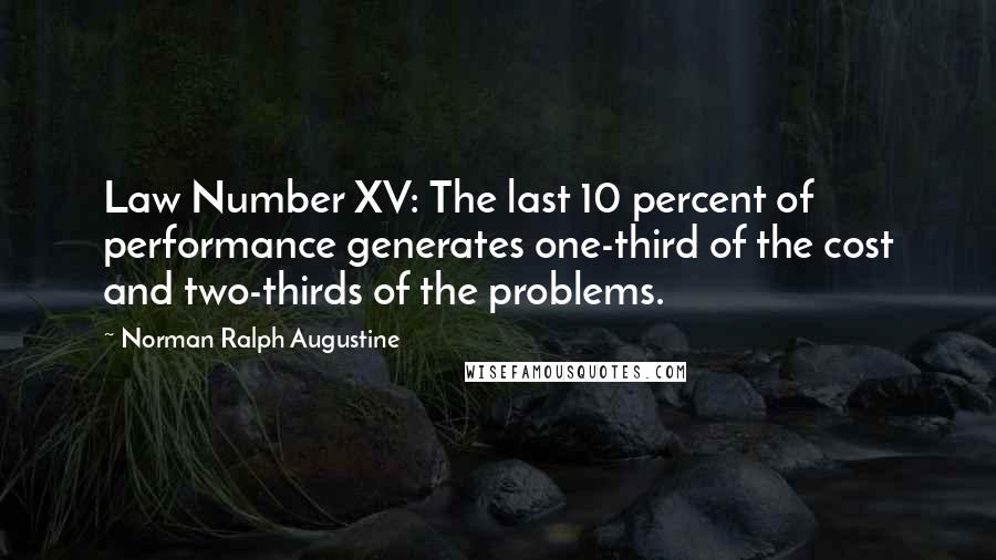 Norman Ralph Augustine Quotes: Law Number XV: The last 10 percent of performance generates one-third of the cost and two-thirds of the problems.