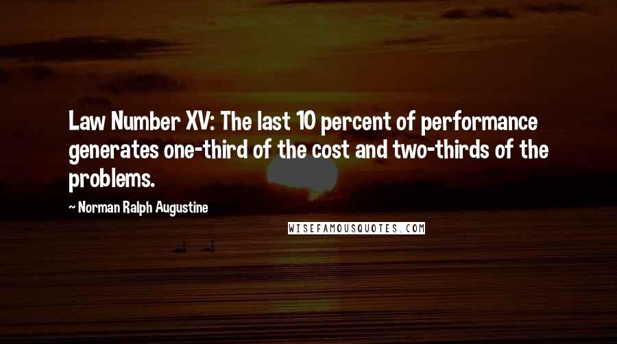 Norman Ralph Augustine Quotes: Law Number XV: The last 10 percent of performance generates one-third of the cost and two-thirds of the problems.