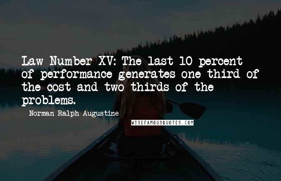 Norman Ralph Augustine Quotes: Law Number XV: The last 10 percent of performance generates one-third of the cost and two-thirds of the problems.