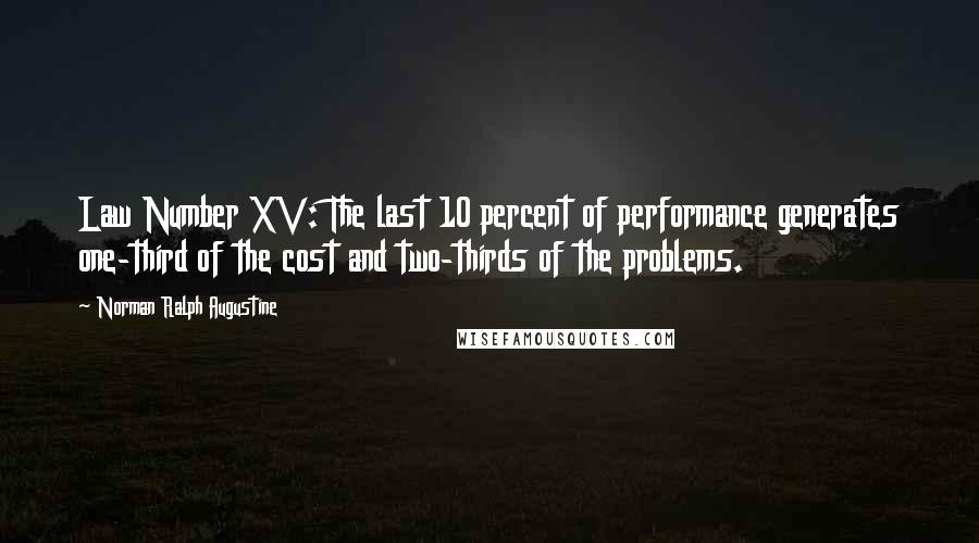 Norman Ralph Augustine Quotes: Law Number XV: The last 10 percent of performance generates one-third of the cost and two-thirds of the problems.