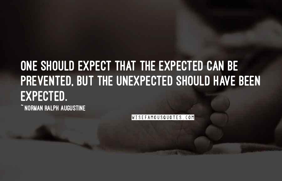 Norman Ralph Augustine Quotes: One should expect that the expected can be prevented, but the unexpected should have been expected.