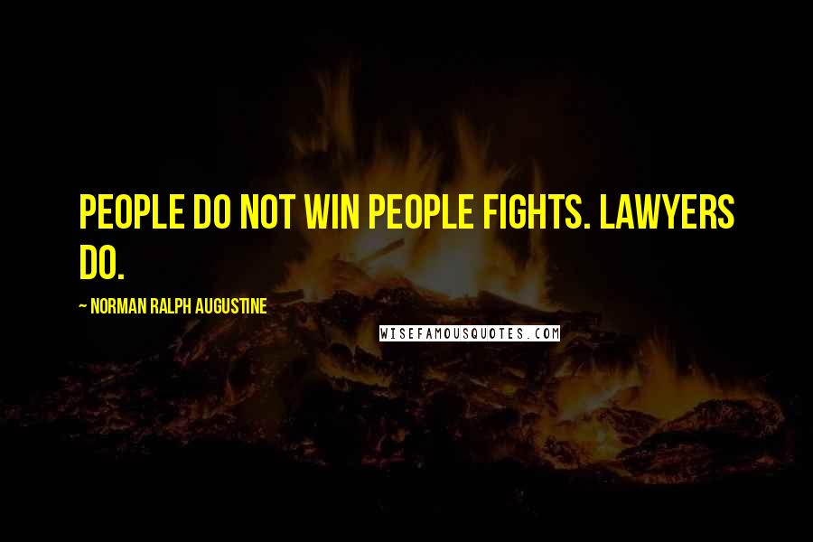 Norman Ralph Augustine Quotes: People do not win people fights. Lawyers do.