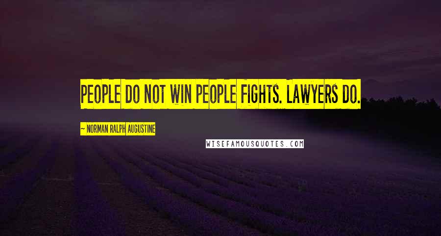 Norman Ralph Augustine Quotes: People do not win people fights. Lawyers do.