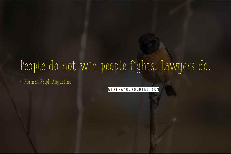 Norman Ralph Augustine Quotes: People do not win people fights. Lawyers do.