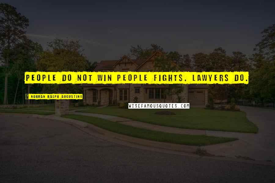 Norman Ralph Augustine Quotes: People do not win people fights. Lawyers do.