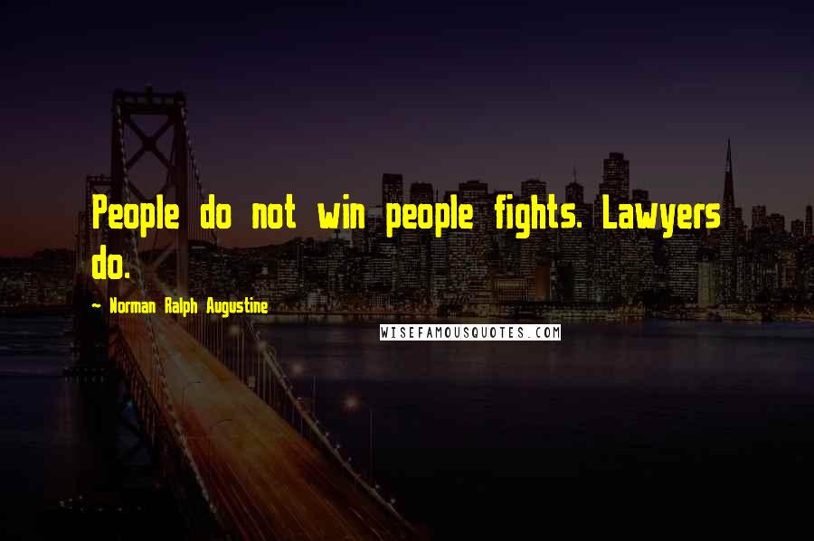 Norman Ralph Augustine Quotes: People do not win people fights. Lawyers do.