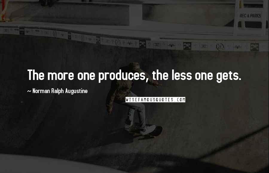 Norman Ralph Augustine Quotes: The more one produces, the less one gets.