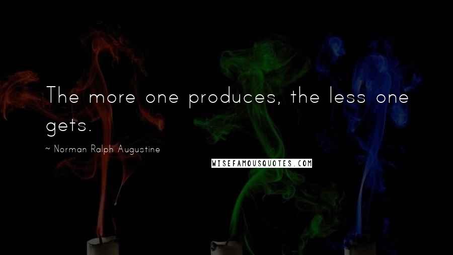 Norman Ralph Augustine Quotes: The more one produces, the less one gets.