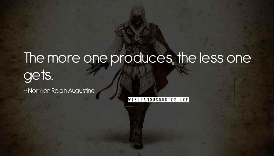 Norman Ralph Augustine Quotes: The more one produces, the less one gets.