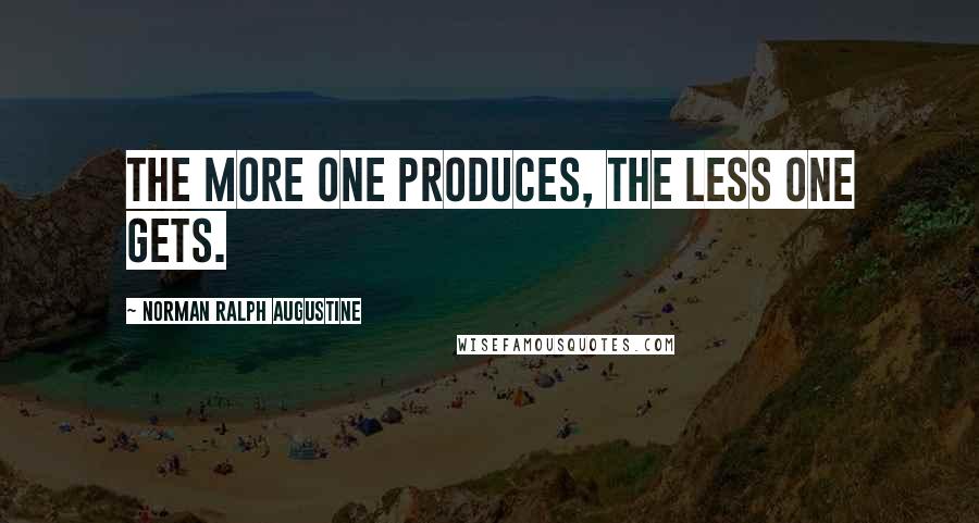 Norman Ralph Augustine Quotes: The more one produces, the less one gets.