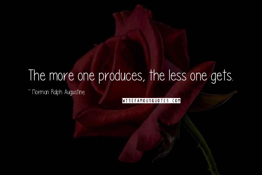 Norman Ralph Augustine Quotes: The more one produces, the less one gets.