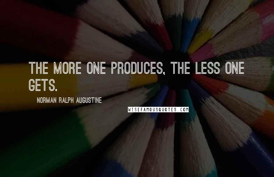Norman Ralph Augustine Quotes: The more one produces, the less one gets.