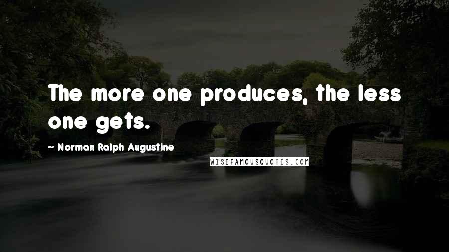 Norman Ralph Augustine Quotes: The more one produces, the less one gets.