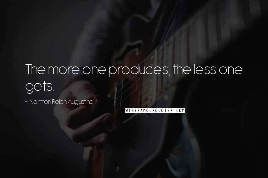 Norman Ralph Augustine Quotes: The more one produces, the less one gets.