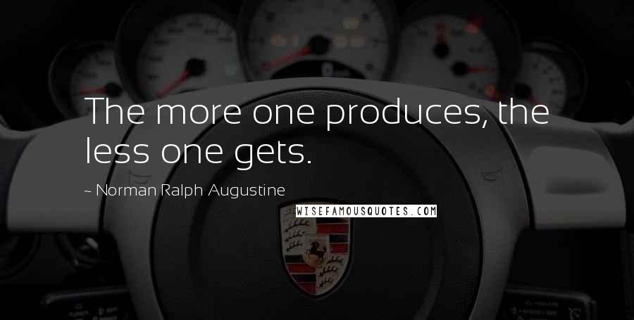 Norman Ralph Augustine Quotes: The more one produces, the less one gets.