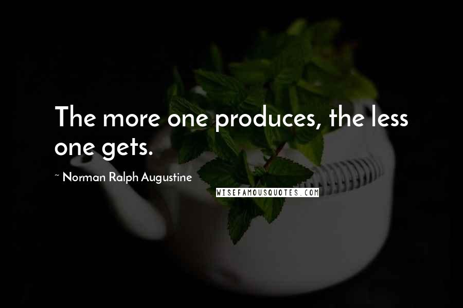 Norman Ralph Augustine Quotes: The more one produces, the less one gets.