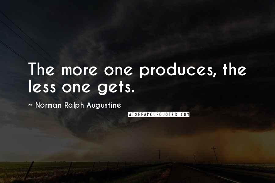 Norman Ralph Augustine Quotes: The more one produces, the less one gets.