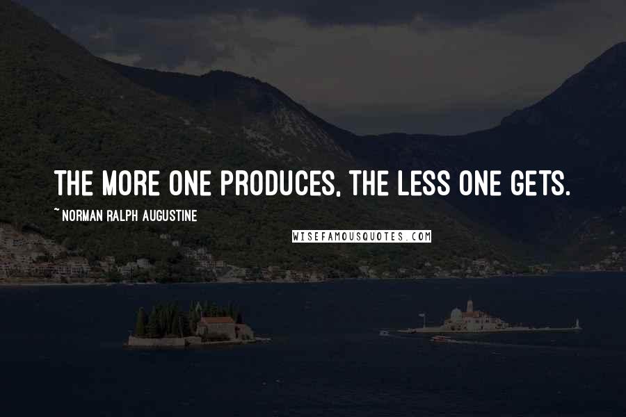 Norman Ralph Augustine Quotes: The more one produces, the less one gets.