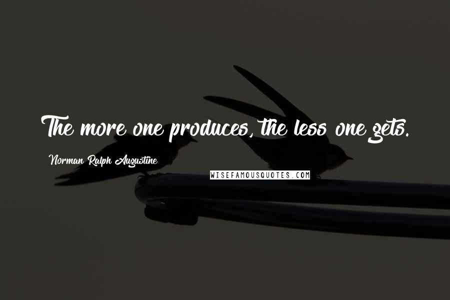 Norman Ralph Augustine Quotes: The more one produces, the less one gets.
